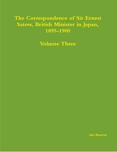 Cover image for The Correspondence of Sir Ernest Satow, British Minister in Japan, 1895-1900 - Volume Three