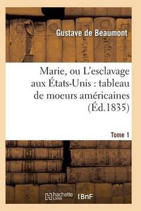 Cover image for Marie, Ou l'Esclavage Aux Etats-Unis: Tableau de Moeurs Americaines T01