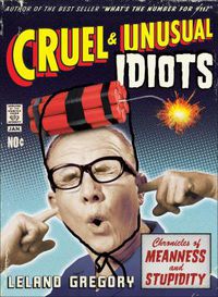 Cover image for Cruel and Unusual Idiots: Chronicles of Meanness and Stupidity