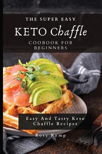 Cover image for The Super Easy KETO Chaffle Coobook For Beginners: Easy And Tasty Keto Chaffle Recipes