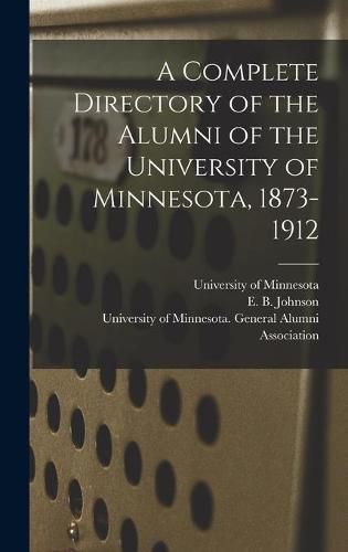 Cover image for A Complete Directory of the Alumni of the University of Minnesota, 1873-1912