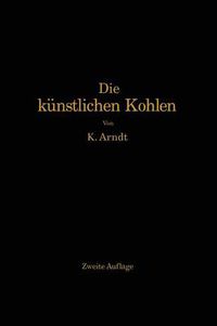 Cover image for Die Kunstlichen Kohlen Fur Elektrische OEfen, Elektrolyse Und Elektrotechnik