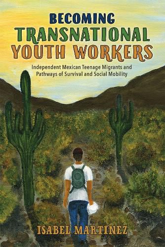 Cover image for Becoming Transnational Youth Workers: Independent Mexican Teenage Migrants and Pathways of Survival and Social Mobility