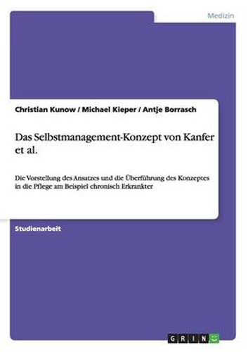 Cover image for Das Selbstmanagement-Konzept von Kanfer et al.: Die Vorstellung des Ansatzes und die UEberfuhrung des Konzeptes in die Pflege am Beispiel chronisch Erkrankter