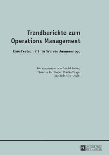 Trendberichte Zum Operations Management: Eine Festschrift Fuer Werner Jammernegg-