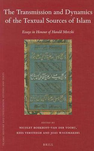 The Transmission and Dynamics of the Textual Sources of Islam: Essays in Honour of Harald Motzki