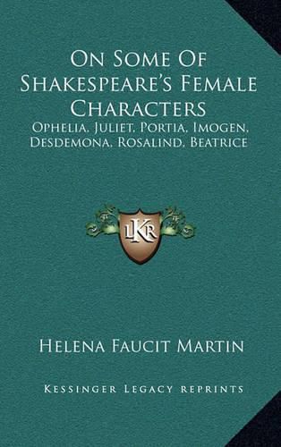 Cover image for On Some of Shakespeare's Female Characters: Ophelia, Juliet, Portia, Imogen, Desdemona, Rosalind, Beatrice