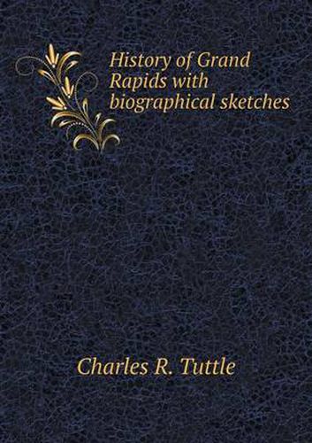 Cover image for History of Grand Rapids with biographical sketches