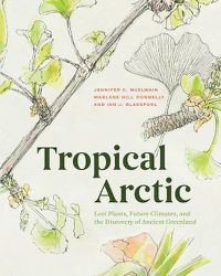 Cover image for Tropical Arctic: Lost Plants, Future Climates, and the Discovery of Ancient Greenland