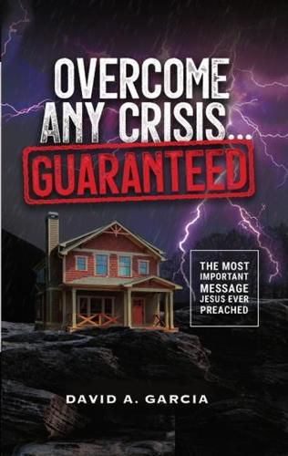 Cover image for Overcome Any Crisis Guaranteed: The Most Important Message Jesus Ever Preached