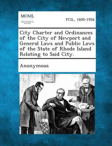 Cover image for City Charter and Ordinances of the City of Newport and General Laws and Public Laws of the State of Rhode Island Relating to Said City.