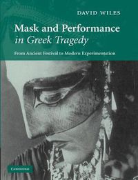 Cover image for Mask and Performance in Greek Tragedy: From Ancient Festival to Modern Experimentation