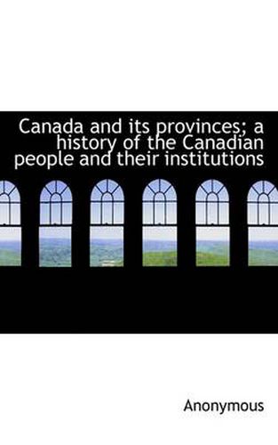 Cover image for Canada and Its Provinces; A History of the Canadian People and Their Institutions