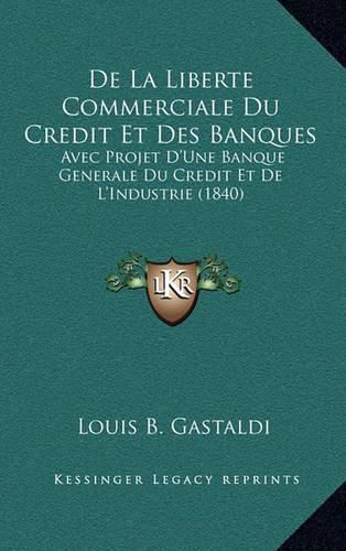 Cover image for de La Liberte Commerciale Du Credit Et Des Banques: Avec Projet D'Une Banque Generale Du Credit Et de L'Industrie (1840)