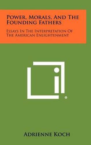 Power, Morals, and the Founding Fathers: Essays in the Interpretation of the American Enlightenment