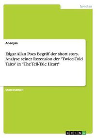 Cover image for Edgar Allan Poes Begriff der short story. Analyse seiner Rezension der Twice-Told Tales in The Tell-Tale Heart