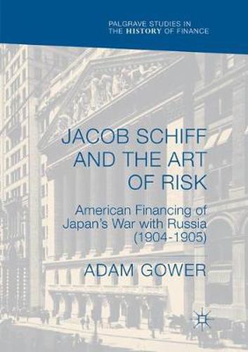 Cover image for Jacob Schiff and the Art of Risk: American Financing of Japan's War with Russia (1904-1905)