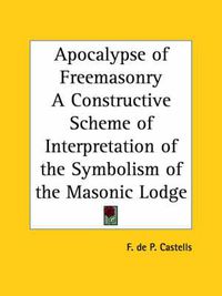 Cover image for Apocalypse of Freemasonry a Constructive Scheme of Interpretation of the Symbolism of the Masonic Lodge (1943)