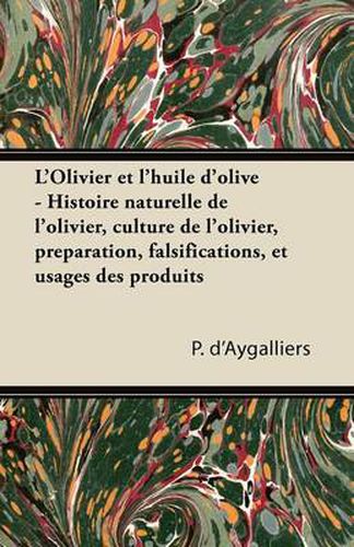 Cover image for L'Olivier et l'huile d'olive - Histoire naturelle de l'olivier, culture de l'olivier, preparation, falsifications, et usages des produits