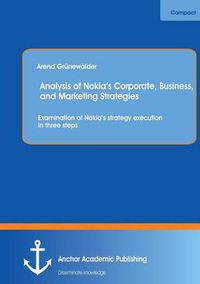 Cover image for Analysis of Nokia's Corporate, Business, and Marketing Strategies: Examination of Nokia's Strategy Execution in Three Steps