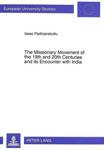 Cover image for Missionary Movement of the 19th and 20th Centuries and Its Encounter with India: A Historico-Theological Investigation with Three Case Studies
