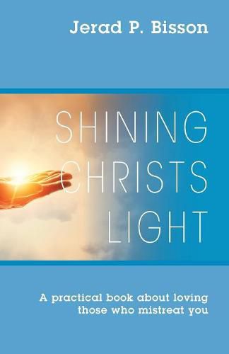 Cover image for Shining Christs Light: A practical book about loving those who mistreat you