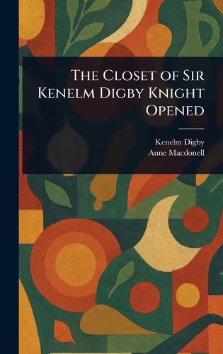 Cover image for The Closet of Sir Kenelm Digby Knight Opened