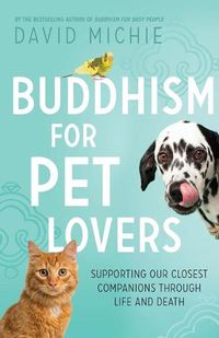 Cover image for Buddhism for Pet Lovers: Supporting our Closest Companions through Life and Death