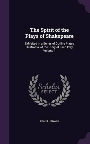 Cover image for The Spirit of the Plays of Shakspeare: Exhibited in a Series of Outline Plates Illustrative of the Story of Each Play, Volume 1