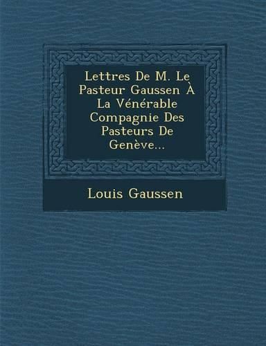 Cover image for Lettres de M. Le Pasteur Gaussen a la Venerable Compagnie Des Pasteurs de Geneve...