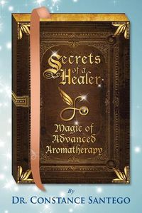 Cover image for Secrets of a Healer - Magic of Advanced Aromatherapy