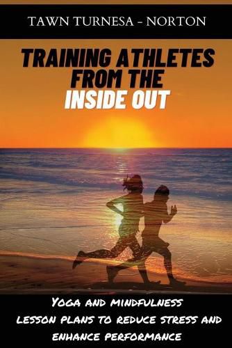 Cover image for Training Athletes From The Inside Out: Yoga and Mindfulness Lesson Plans to Reduce Stress and Enhance Performance
