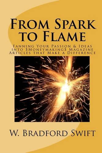 Cover image for From Spark to Flame: Fanning Your Passion & Ideas into Moneymaking Magazine Articles that Make a Difference