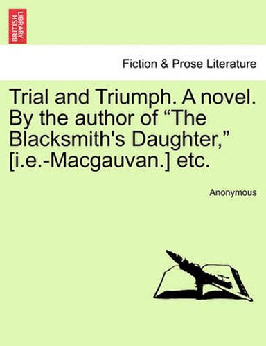 Cover image for Trial and Triumph. a Novel. by the Author of the Blacksmith's Daughter, [I.E.-Macgauvan.] Etc.