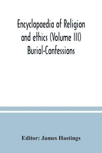 Encyclopaedia of religion and ethics (Volume III) Burial-Confessions