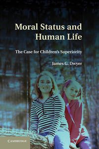 Cover image for Moral Status and Human Life: The Case for Children's Superiority