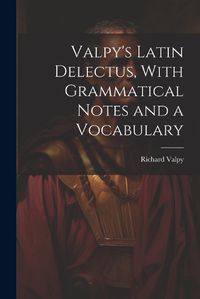 Cover image for Valpy's Latin Delectus, With Grammatical Notes and a Vocabulary