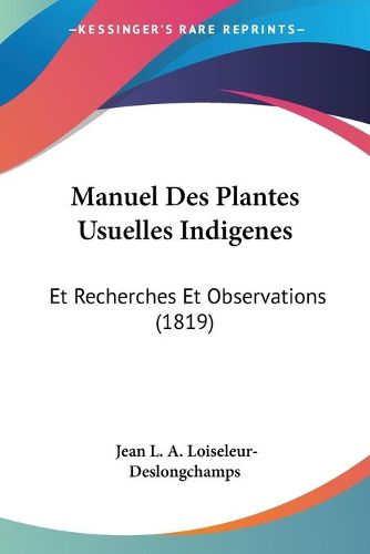 Cover image for Manuel Des Plantes Usuelles Indigenes: Et Recherches Et Observations (1819)