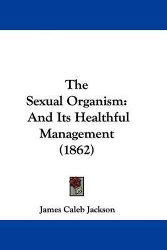 Cover image for The Sexual Organism: And Its Healthful Management (1862)