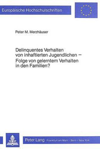 Cover image for Delinquentes Verhalten Von Inhaftierten Jugendlichen: Folge Von Gelerntem Verhalten in Den Familien?