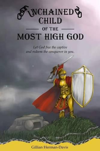 Cover image for Unchained Child of the Most High God: Let God free the captive and redeem the conqueror in you.