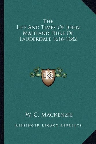 Cover image for The Life and Times of John Maitland Duke of Lauderdale 1616-1682