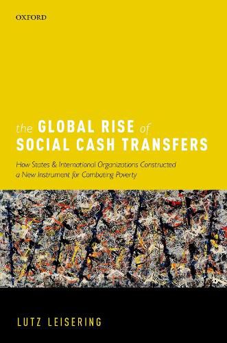 Cover image for The Global Rise of Social Cash Transfers: How States and International Organizations Constructed a New Instrument for Combating Poverty