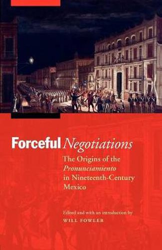 Cover image for Forceful Negotiations: The Origins of the Pronunciamiento in Nineteenth-Century Mexico