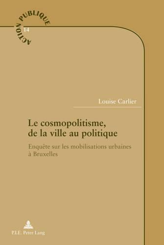 Le Cosmopolitisme, de la Ville Au Politique: Enquete Sur Les Mobilisations Urbaines A Bruxelles