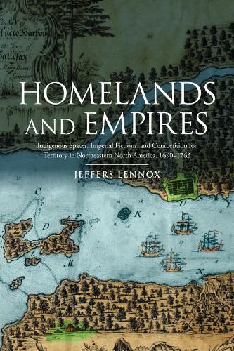 Cover image for Homelands and Empires: Indigenous Spaces, Imperial Fictions, and Competition for Territory in Northeastern North America, 1690-1763