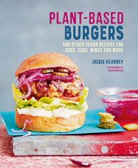 Cover image for Plant-based Burgers: And Other Vegan Recipes for Dogs, Subs, Wings and More