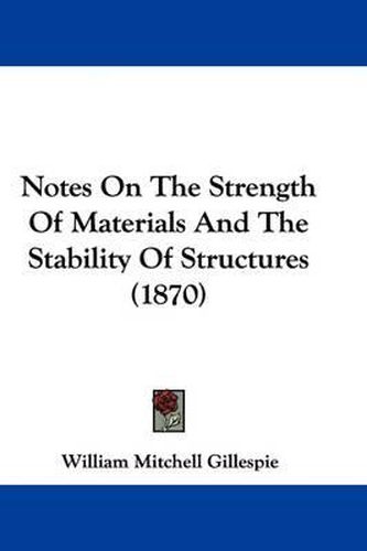 Cover image for Notes On The Strength Of Materials And The Stability Of Structures (1870)