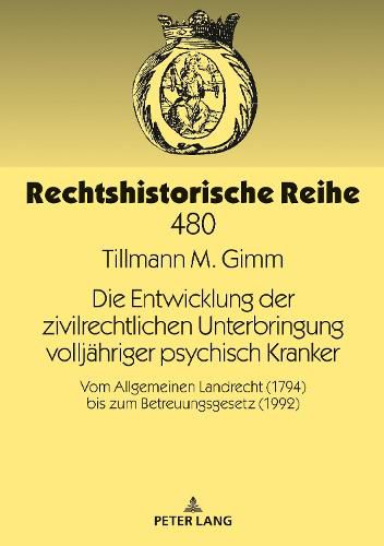 Cover image for Die Entwicklung Der Zivilrechtlichen Unterbringung Volljaehriger Psychisch Kranker: Vom Allgemeinen Landrecht (1794) Bis Zum Betreuungsgesetz (1992)