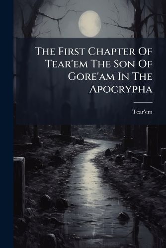 Cover image for The First Chapter Of Tear'em The Son Of Gore'am In The Apocrypha